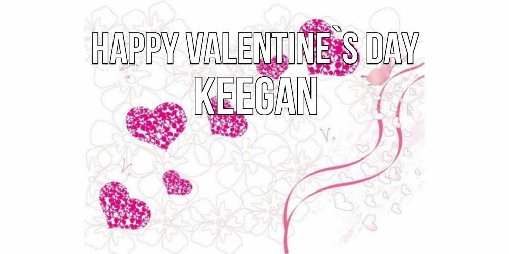 Greetings card с именем, Keegan Happy Valentine`s Day подписать валентинку именем онлайн к 14 февраля Greetings with text for free download 